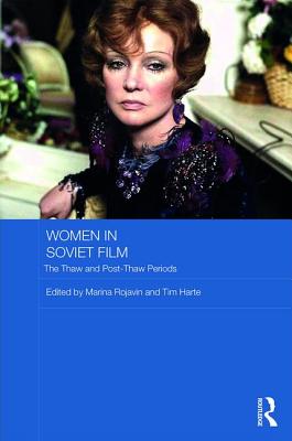 Women in Soviet Film: The Thaw and Post-Thaw Periods - Rojavin, Marina (Editor), and Harte, Tim (Editor)