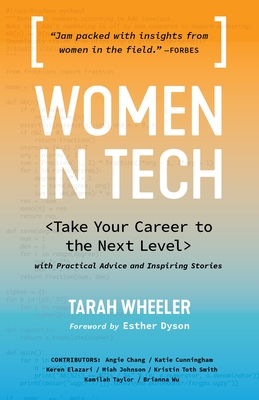 Women in Tech: Take Your Career to the Next Level with Practical Advice and Inspiring Stories - Wheeler, Tarah, and Dyson, Esther (Foreword by)