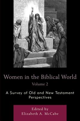 Women in the Biblical World: A Survey of Old and New Testament Perspectives - McCabe, Elizabeth A (Editor)