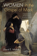 Women in the Gospel of Mark: Characterization Through Literary and Gender Analysis