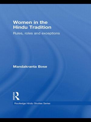 Women in the Hindu Tradition: Rules, Roles and Exceptions - Bose, Mandakranta