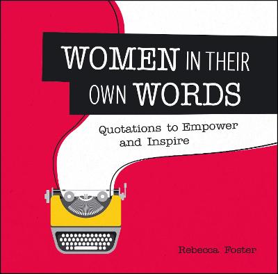 Women in Their Own Words: Quotations to Empower and Inspire - Foster, Rebecca