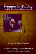 Women in Waiting in the Westward Movement: Life on the Home Frontier - Peavy, Linda, and Faragher, John Mack, Professor (Foreword by), and Smith, Ursula