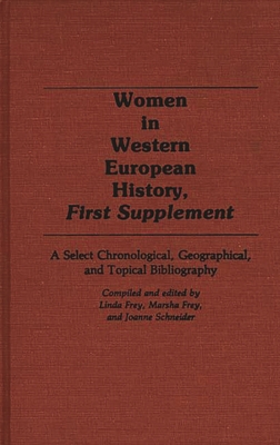 Women in Western European History, First Supplement: A Select Chronological, Geographical, and Topical Bibliography - Frey, Linda (Editor), and Frey, Marsha (Editor)