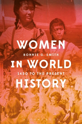 Women in World History: 1450 to the Present - Smith, Bonnie G., Professor