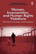 Women, Incarceration, and Human Rights Violations: Feminist Criminology and Corrections