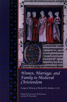 Women, Marriage, and Family in Medieval Christendom: Essays in Memory of Michael M. Sheehan, C.S.B. - Rousseau, Constance M (Editor), and Rosenthal, Joel T (Editor)