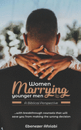 Women Marrying Younger Men: A Biblical Perspective: . . . With breakthrough counsels that will save you from making the wrong choice