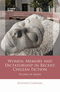 Women, Memory and Dictatorship in Recent Chilean Fiction: Palabra de Mujer