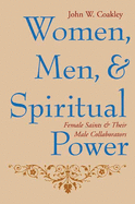 Women, Men, and Spiritual Power: Female Saints and Their Male Collaborators