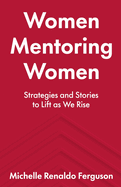 Women Mentoring Women: &#8203;&#8203;Strategies and Stories to Lift As We Rise