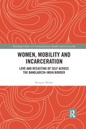 Women, Mobility and Incarceration: Love and Recasting of Self across the Bangladesh-India Border