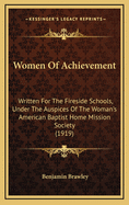 Women of Achievement: Written for the Fireside Schools, Under the Auspices of the Woman's American Baptist Home Mission Society