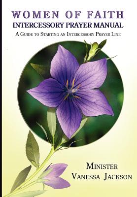 Women of Faith Intercessory Prayer Manual: A Guide to Starting an Intercessory Prayer Line - Jackson, Vanessa