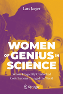 Women of Genius in Science: Whose Frequently Overlooked Contributions Changed the World