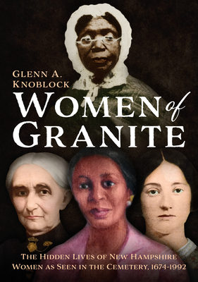 Women of Granite: The Hidden Lives of New Hampshire Women as Seen in the Cemetery, 1674-1992 - Knoblock, Glenn a