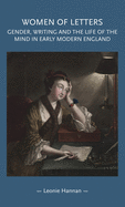 Women of Letters: Gender, Writing and the Life of the Mind in Early Modern England