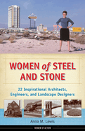 Women of Steel and Stone: 22 Inspirational Architects, Engineers, and Landscape Designers Volume 6