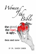 Women of the Bible: the good, the bad & ugly...then and now