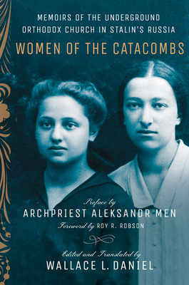 Women of the Catacombs - Daniel, Wallace L (Introduction by), and Robson, Roy R (Foreword by), and Men, Archpriest Aleksandr (Preface by)