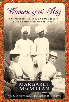 Women of the Raj: The Mothers, Wives, and Daughters of the British Empire in India - MacMillan, Margaret