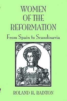 Women of the Reformation: From Spain to Scandinavia - Bainton, Roland H (Editor)