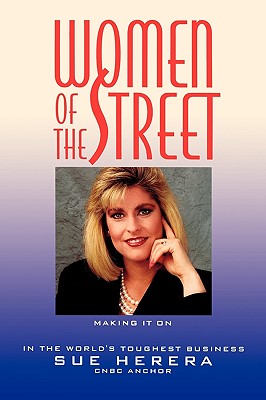 Women of the Street: Making It on Wall Street -- The World's Toughest Business - Herera, Sue