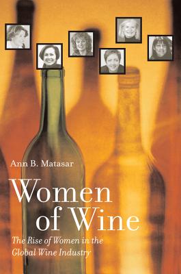 Women of Wine: The Rise of Women in the Global Wine Industry - Matasar, Ann B