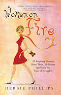 Women on Fire: 20 Inspiring Women Share Their Life Secrets (and Save You Years of Struggle!)