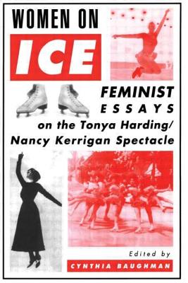 Women On Ice: Feminist Responses to the Tonya Harding/Nancy Kerrigan Spectacle - Baughman, Cynthia (Editor)