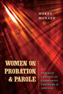 Women on Probation and Parole: A Feminist Critique of Community Programs & Services