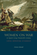 Women on War in Spain's Long Nineteenth Century: Virtue, Patriotism, Citizenship