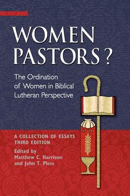 Women Pastors?: The Ordination of Women in Biblical Lutheran Perspective: A Collection of Essays - Harrison, Matthew C (Editor), and Pless, John T (Editor)