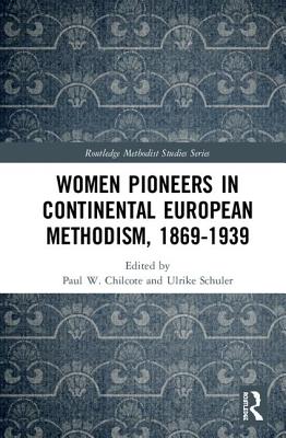 Women Pioneers in Continental European Methodism, 1869-1939 - Chilcote, Paul W (Editor), and Schuler, Ulrike (Editor)