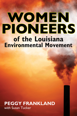 Women Pioneers of the Louisiana Environmental Movement - Frankland, Peggy, and Tucker, Susan