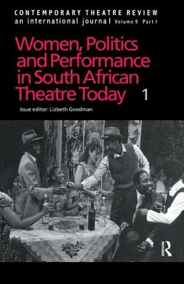 Women, Politics and Performance in South African Theatre Today: Volume 1 - Goodman, Lizbeth