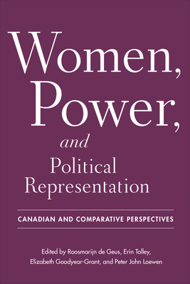 Women, Power, and Political Representation: Canadian and Comparative Perspectives - de Geus, Roosmarijn (Editor), and Tolley, Erin (Editor), and Goodyear-Grant, Elizabeth (Editor)