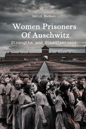 Women Prisoners Of Auschwitz: Strengths and Steadfastness