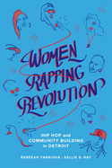 Women Rapping Revolution: Hip Hop and Community Building in Detroit Volume 1
