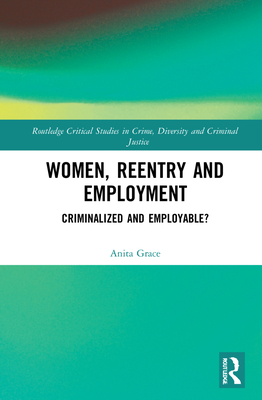 Women, Reentry and Employment: Criminalized and Employable? - Grace, Anita