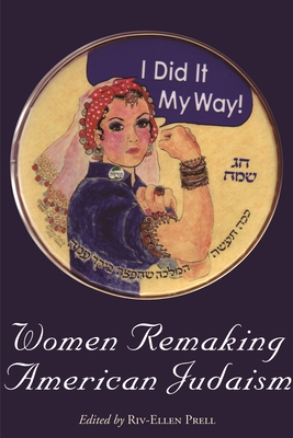 Women Remaking American Judaism - Prell, Riv-Ellen (Editor), and Weinberg, David (Foreword by)