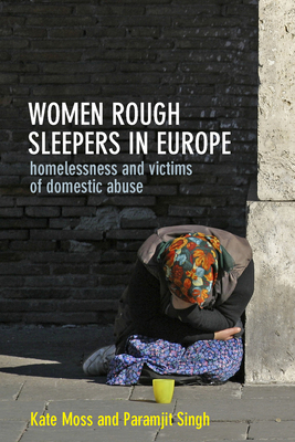 Women Rough Sleepers in Europe: Homelessness and Victims of Domestic Abuse - Moss, Kate, and Singh, Paramjit