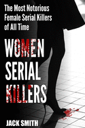 Women Serial Killers: The Most Notorious Female Serial Killers Of All Time