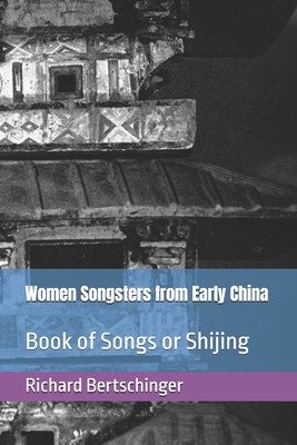 Women Songsters from Early China: Book of Songs or Shijing - Bertschinger, Richard