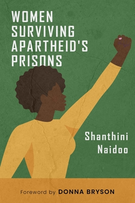 Women Surviving Apartheid's Prisons - Naidoo, Shanthini, and Bryson, Donna (Foreword by)