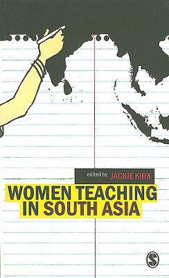 Women Teaching in South Asia - Kirk, Jackie (Editor)