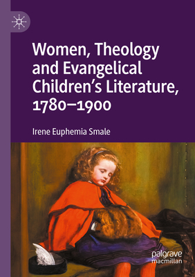Women, Theology and Evangelical Children's Literature, 1780-1900 - Smale, Irene Euphemia
