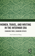 Women, Travel, and Writing in the Interwar Era: Changing Times, Changing Spaces