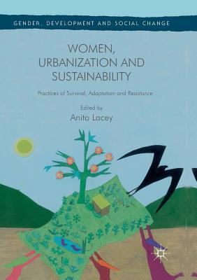 Women, Urbanization and Sustainability: Practices of Survival, Adaptation and Resistance - Lacey, Anita (Editor)