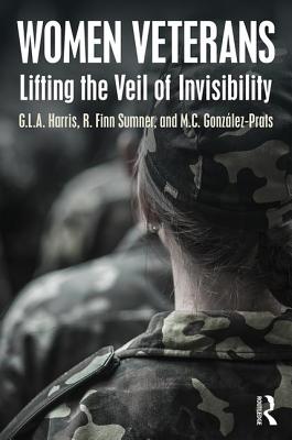 Women Veterans: Lifting the Veil of Invisibility - Harris, G L a, and Sumner, R Finn, and Gonzlez-Prats, M C